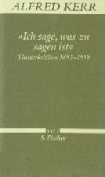 Ich sage, was zu sagen ist. Theaterkritiken 1893 - 1919