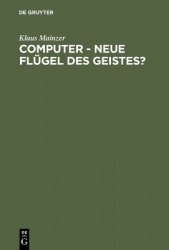 Computer - Neue Flügel des Geistes? - Die Evolution computergestützter Technik, Wissenschaft, Kultur und Philosophie