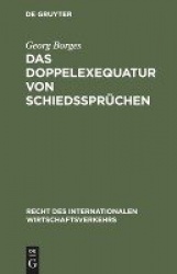 Das Doppelexequatur von Schiedssprüchen - Die Anerkennung ausländischer Schiedssprüche und Exequaturentscheidungen