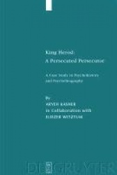 King Herod: A Persecuted Persecutor - A Case Study in Psychohistory and Psychobiography