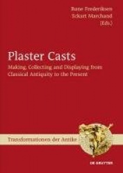 Plaster Casts - Making, Collecting and Displaying from Classical Antiquity to the Present