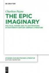 The Epic Imaginary - Political Power and its Legitimations in Eighteenth-Century German Literature