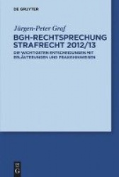 BGH-Rechtsprechung Strafrecht 2012/13 - Die wichtigsten Entscheidungen mit Erläuterungen und Praxishinweisen