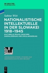 Nationalistische Intellektuelle in Der Slowakei 1918-1945 - Kulturelle PRAXIS Zwischen Sakralisierung Und Säkularisierung