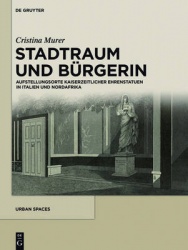 Stadtraum Und Bürgerin - Aufstellungsorte Kaiserzeitlicher Ehrenstatuen in Italien Und Nordafrika