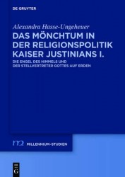 Das Mönchtum in Der Religionspolitik Kaiser Justinians I. - Die Engel Des Himmels Und Der Stellvertreter Gottes Auf Erden