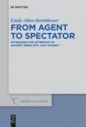 From Agent to Spectator - Witnessing the Aftermath in Ancient Greek Epic and Tragedy