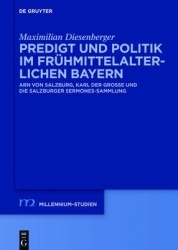 Predigt und Politik im frühmittelalterlichen Bayern - Arn von Salzburg, Karl der Große und die Salzburger Sermones-Sammlung