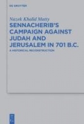 Sennacherib`s Campaign Against Judah and Jerusal - A Historical Reconstruction