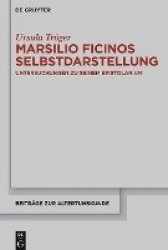 Marsilio Ficinos Selbstdarstellung - Untersuchungen zu seinem Epistolarium