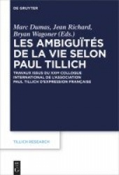 Les ambiguïtés de la vie selon Paul Tillich - Travaux issus du XXIe Colloque international de l`Association Paul Tillich d`expre