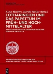 Lotharingien und das Papsttum im Früh- und Hochm - Wechselwirkungen im Grenzraum zwischen Germania und Gallia