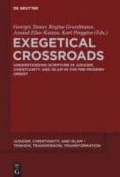 Exegetical Crossroads - Understanding Scripture in Judaism, Christianity and Islam in the Pre-Modern Orient