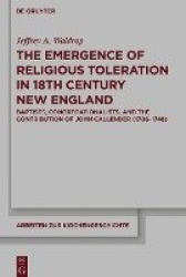 The Emergence of Religious Toleration in Eighteenth-Century New England - Baptists, Congregationalists, and the Contribution of 