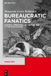 Bureaucratic Fanatics - Modern Literature and the Passions of Rationalization