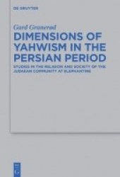 Dimensions of Yahwism in the Persian Period - Studies in the Religion and Society of the Judaean Community at Elephantine