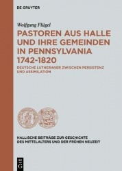 Pastoren aus Halle und ihre Gemeinden in Pennsyl - Deutsche Lutheraner zwischen Persistenz und Assimilation