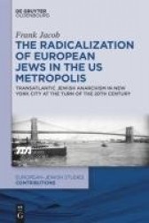 The Radicalization of European Jews in the US Me - Transatlantic Jewish Anarchism in New York City at the Turn of the 20th Centu