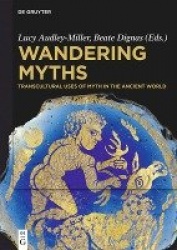 Wandering Myths - Transcultural Uses of Myth in the Ancient World