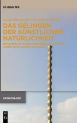 Das Gelingen der künstlichen Natürlichkeit - Mensch-Sein an den Grenzen des Lebens mit disruptiven Biotechnologien