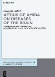 Aetius of Amida on Diseases of the Brain - Translation and Commentary of ›Libri medicinales‹ 6.1–10 with Introduction
