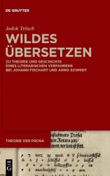 Wildes Übersetzen - Zu Theorie und Geschichte eines literarischen Verfahrens bei Johann Fischart und Arno Schmidt