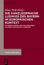 Die Kanzleisprache Ludwigs Des Bayern Im Europäischen Kontext - Mit Einer Ausstellung Von Urkunden Aus Dem Staatsarchiv Augsburg