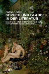 Geruch und Glaube in der Literatur - Selbst und Natur in deutschsprachigen Texten von Brockes bis Handke