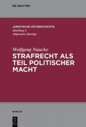 Strafrecht als Teil politischer Macht - Beiträge zur juristischen Zeitgeschichte