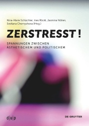 Zerstresst! - Spannungen zwischen Ästhetischem und Politischem