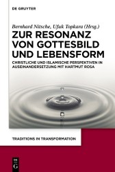 Zur Resonanz von Gottesbild und Lebensform - Christliche und islamische Perspektiven in Auseinandersetzung mit Hartmut Rosa