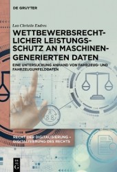 Wettbewerbsrechtlicher Leistungsschutz an Maschinengenerierten Daten - Eine Untersuchung Anhand Von Fahrzeug- Und Fahrzeugumfeld