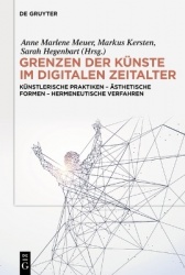 Grenzen der Künste im digitalen Zeitalter - Künstlerische Praktiken - Ästhetische Formen - Hermeneutische Verfahren