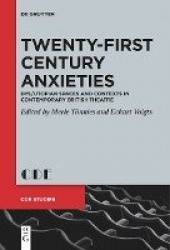 Twenty-First Century Anxieties - Dys/Utopian Spaces and Contexts in Contemporary British Theatre