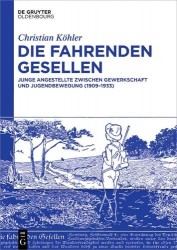 Die Fahrenden Gesellen - Junge Angestellte zwischen Gewerkschaft und Jugendbewegung (1909-1933)