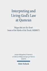 Interpreting and Living God's Law at Qumran - Miqṣat Ma῾aśe Ha-Torah, Some of the Works of the Torah (4QMMT)