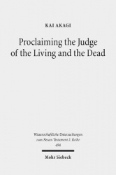 Proclaiming the Judge of the Living and the Dead - The Christological Significance of Judgement in Acts 10 and 17