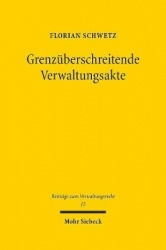 Grenzüberschreitende Verwaltungsakte - Transnationalität, gegenseitige Anerkennung und Verwaltungsentscheidungen im Mehrebenensy