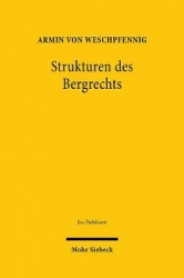 Strukturen des Bergrechts - Verfassungs- und verwaltungsdogmatische Grundfragen im Lichte des Eigentums-, Umwelt- und Ressourcen