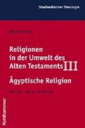 Religionen in Der Umwelt Des Alten Testaments III: Agyptische Religion - Wurzeln - Wege - Wirkungen