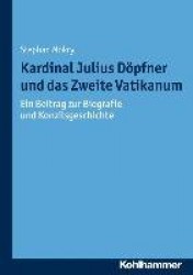 Kardinal Julius Dopfner Und Das Zweite Vatikanum - Ein Beitrag Zur Biografie Und Konzilsgeschichte
