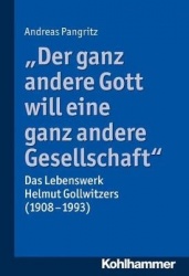 Der Ganz Andere Gott Will Eine Ganz Andere Gesellschaft. - Das Lebenswerk Helmut Gollwitzers (1908-1993)