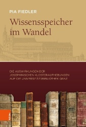 Wissensspeicher im Wandel - Die Auswirkungen der josephinischen Klosteraufhebungen auf die Universitätsbibliothek Graz