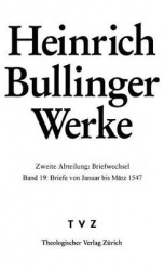 Bullinger, Heinrich - Werke: Abt. 2: Briefwechsel. Bd. 19: Briefe Von Januar Bis Marz 1547