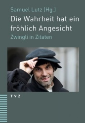 Die Wahrheit Hat Ein Frohlich Angesicht - Zwingli in Zitaten