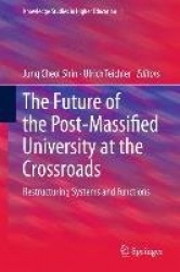 The Future of the Post-Massified University at the Crossroads : Restructuring Systems and Functions