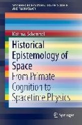 Historical Epistemology of Space : From Primate Cognition to Spacetime Physics