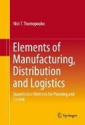 Elements of Manufacturing, Distribution and Logistics : Quantitative Methods for Planning and Control