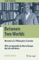 Between Two Worlds : Memoirs of a Philosopher-Scientist