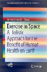 Exercise in Space : A Holistic Approach for the Benefit of Human Health on Earth